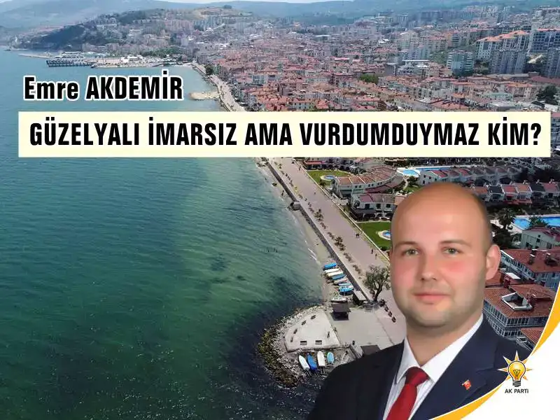 Emre AKDEMİR "GÜZELYALI İMARSIZ AMA VURDUMDUYMAZ KİM?"