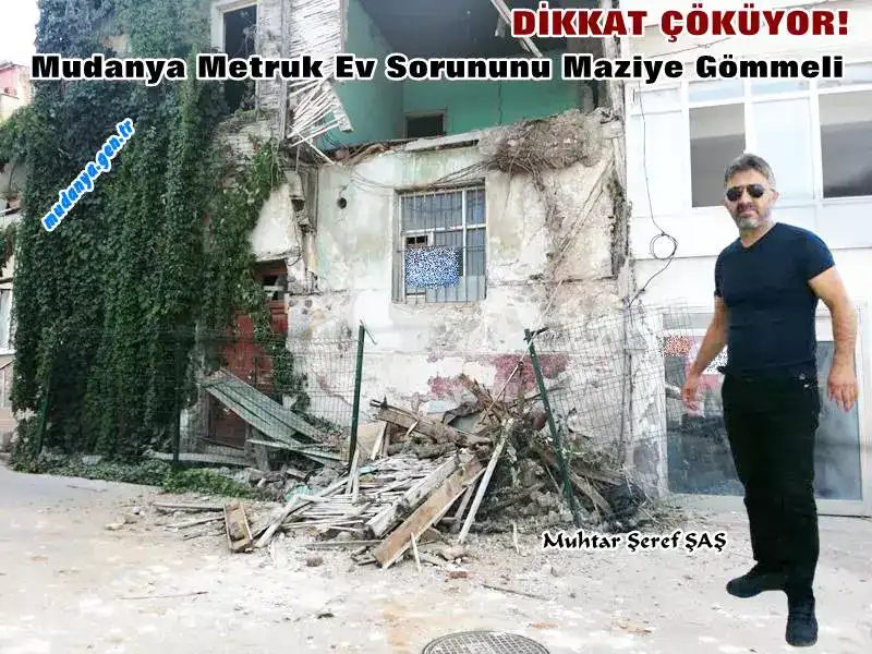 Muhtar ŞAŞ " Metruk Ev Sorununu Mudanya Artık Mazide Bırakmalı. Dikkat Çöküyor!"