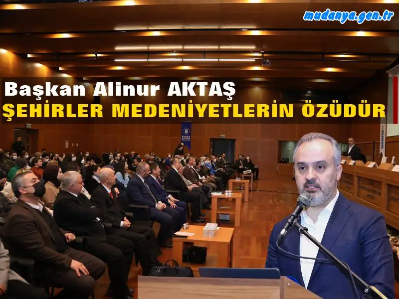 Başkan Aktaş “ Şehirler, medeniyetlerin özüdür ”
