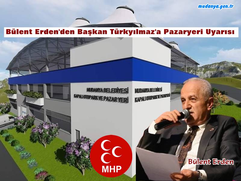 Bülent ERDEN'den Başkan TÜRKYILMAZ'a Kapalı Pazaryeri Uyarısı