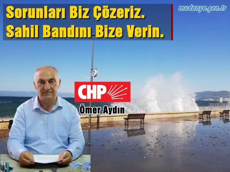 CHP Mudanya İlçe Başkanı Ömer AYDIN " Mudanya Sahil Bandını Bize Verin "