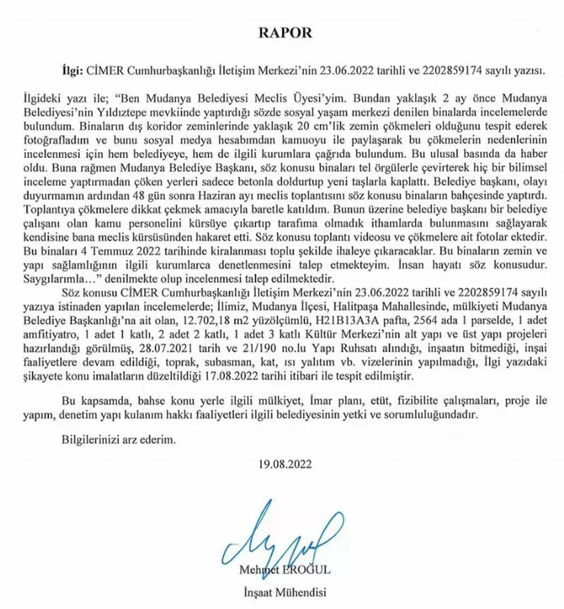 Mudanya Belediye Meclisi Üyesi Bülent ERDEN zemininde çöküntüler yaşanan Yıldıztepe Sosyal Yaşam Merkezi ile ilgili CİMER raporunda dikkat çeken noktaları Mudanya Kamuoyu ile paylaştı. ERDEN CİMER Raporuna göre Mudanya Belediyesi'nin vatandaşın inşaatını sıkı şekilde denetlerken Yıldıztepe'ye yaptığı inşaatı hiç denetlemediğinin CİMER Raporuna yansıdığını resmi Rapor yazısını paylaşarak duyurdu.