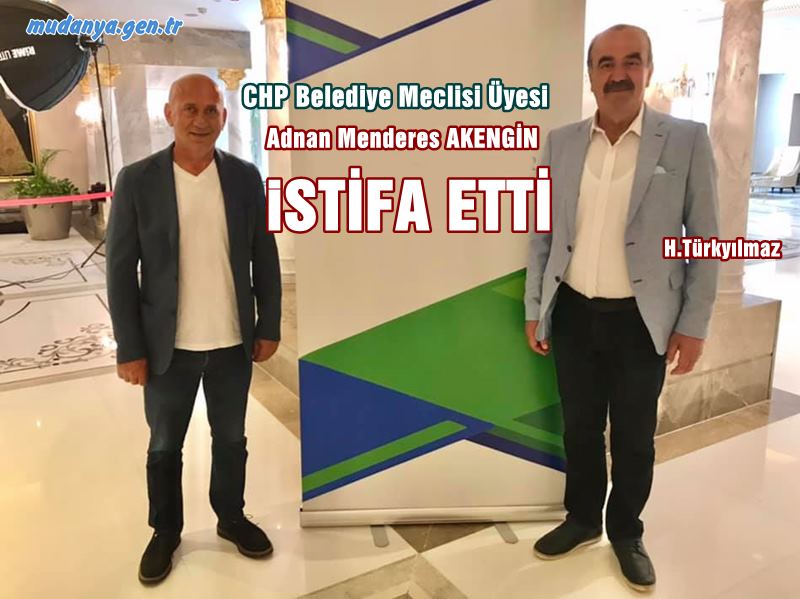 Cumhuriyet Halk Partisi (CHP) Mudanya Belediye Meclisi Üyesi Adnan Menderes AKENGİN Meclis Üyeliğinden istifa etti. 