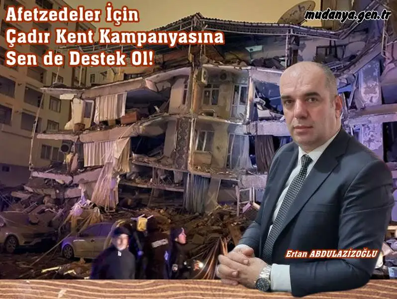 Mudanya Esnaf ve Sanatkârlar Odası Başkanı Ertan ABDULAZİZOĞLU  Kahramanmaraş Pazarcık merkezli olarak büyük yıkıma neden olan deprem silsilesi sonrasında afetzedeler için Çadır Kent kurmak amacıyla Bursa Esnaf ve Sanatkarlar Sağlık ve Eğitim Vakfı'nın yardım kampanyası başlattığını duyurdu. ABDULAZİZOĞLU tüm esnaf ve vatandaşlara çağrıda bulunarak "Depremzede vatandaşlarımız soğukta üşümesin dedi.
