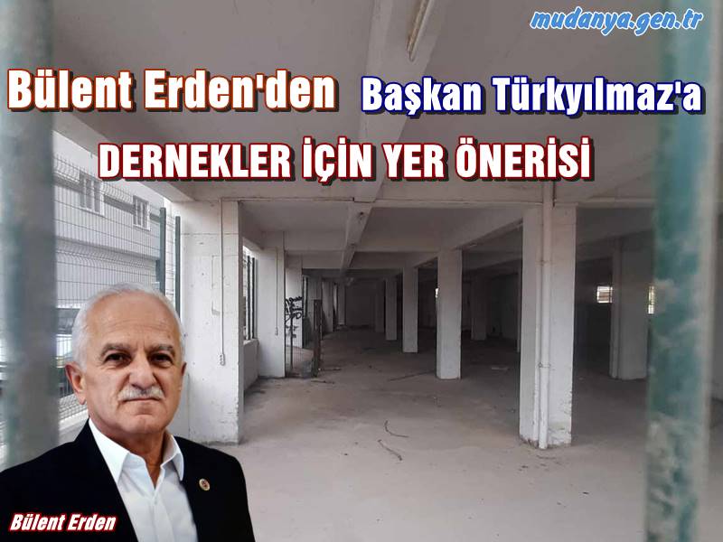 Bülent ERDEN  " Başkan TÜRKYILMAZ BURASINI DERNEKLERE TAHSİS ET "