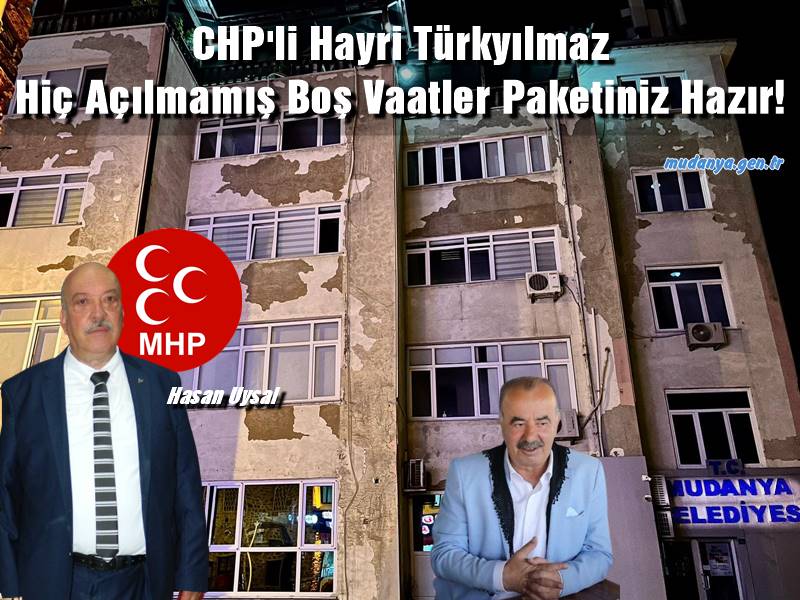 MHP Mudanya İlçe Başkanı Hasan Uysal  "CHP Yorulmayın "Hiç Açılmamış Boş Vaatler Paketiniz Hazır! "