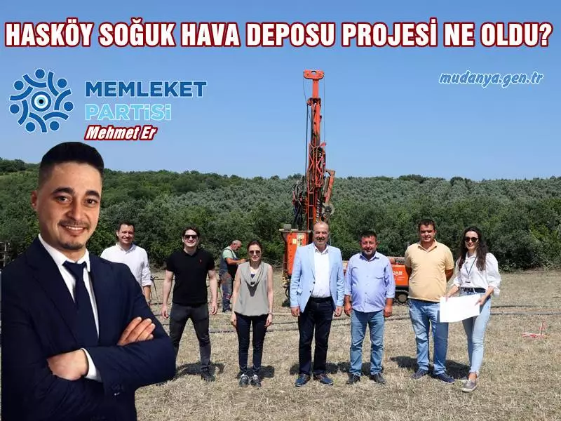 Memleket Partisi Mudanya Belediye Meclisi Üyesi ve İlçe Başkanı Mehmet Er  Belediye Başkanı Hayri Türkyılmaz'a Hasköy'de yapacağını açıkladığı ancak yıllar geçmesine rağmen hiçbir gelişme olmayan Hasköy Soğuk Hava Deposu üzerinden yüklendi. 