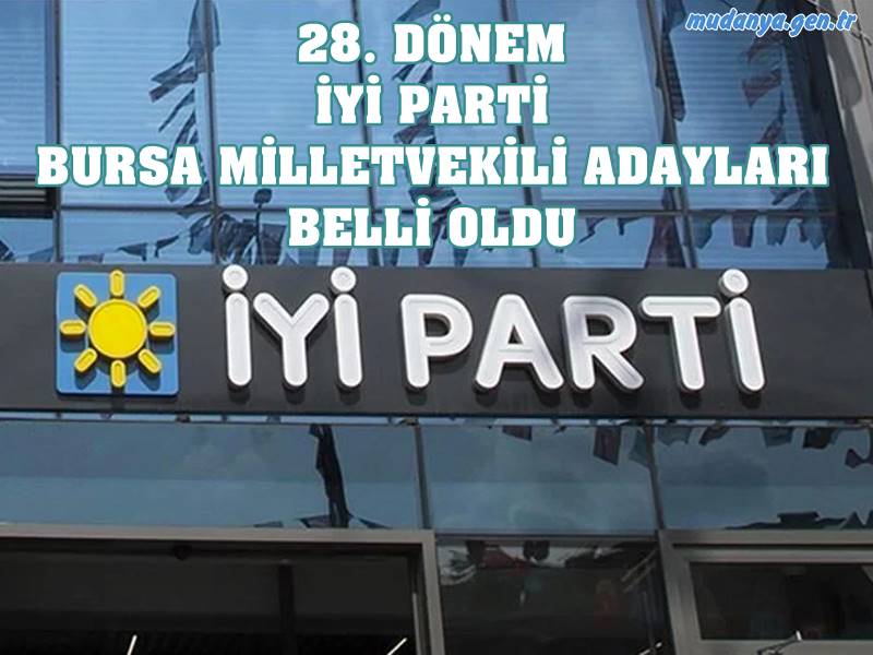 14 Mayıs’taki 28. Dönem Milletvekilliği Seçimlerine girecek olan İYİ Parti’nin Bursa milletvekili adayları belli oldu.