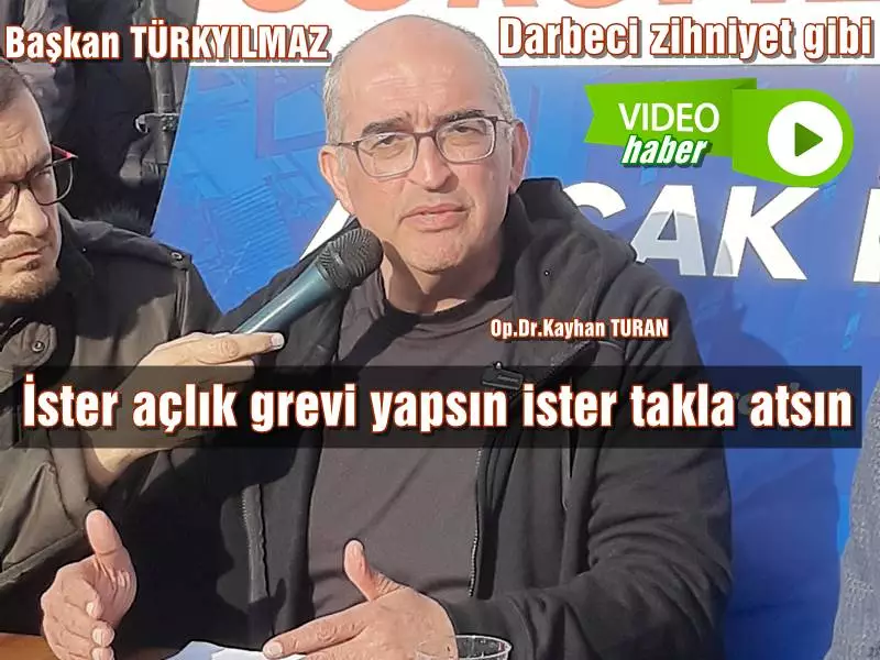 Başkan TÜRKYILMAZ " İster açlık grevi yapsın ister takla atsın " mı dedi?