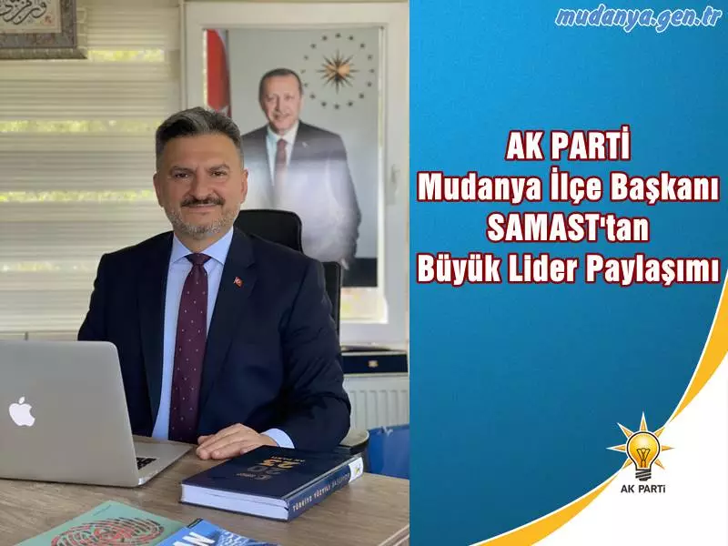 AK PARTİ Mudanya İlçe Başkanı SAMAST'tan Büyük Lider Paylaşımı