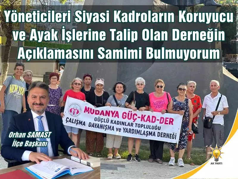Adalet ve Kalkınma Partisi (AK Parti) Mudanya İlçe Başkanı Orhan Samast Mudanya Güçlü Kadınlar Topluluğu Çalışma Dayanışma ve Yardımlaşma Derneği’nin Atatürk Anıtı önünde yaptığı yapılan zamlar, hayat pahalılığı, kadına şiddet ve karma eğitim sistemine yönelik bazı uygulama ve açıklamaları konu alan protesto açıklamasına sert tepki gösterdi.