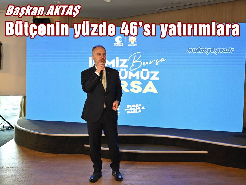 Alinur Aktaş " Bütçenin yüzde 46’sı yatırımlara Ayrılıyor "