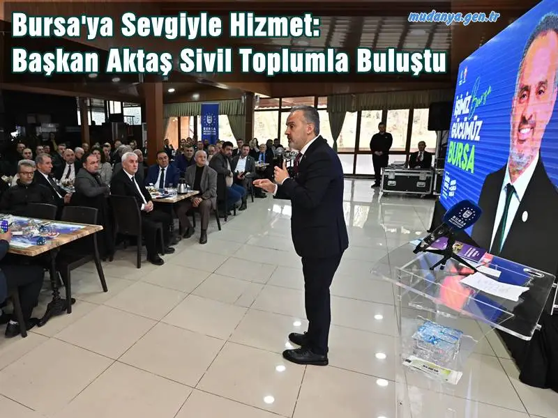 Bursa'ya Sevgiyle Hizmet: Başkan Aktaş Sivil Toplumla Buluştu