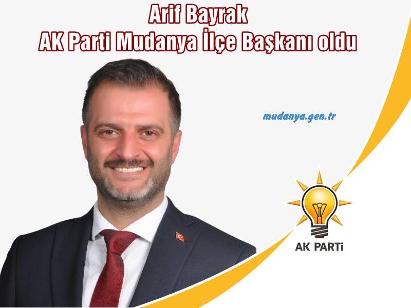 Arif Bayrak AK Parti Mudanya İlçe Başkanı Oldu.