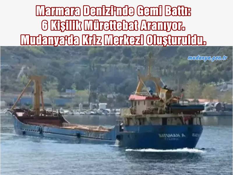 Marmara Denizi'nde Gemi Battı: 6 Kişilik Mürettebat Aranıyor. Mudanya'da Kriz Merkezi Oluşturuldu.