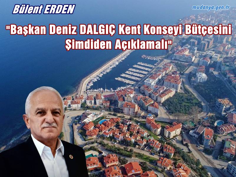 Bülent ERDEN "Başkan Deniz DALGIÇ Kent Konseyi Bütçesini Şimdiden Açıklamalı"