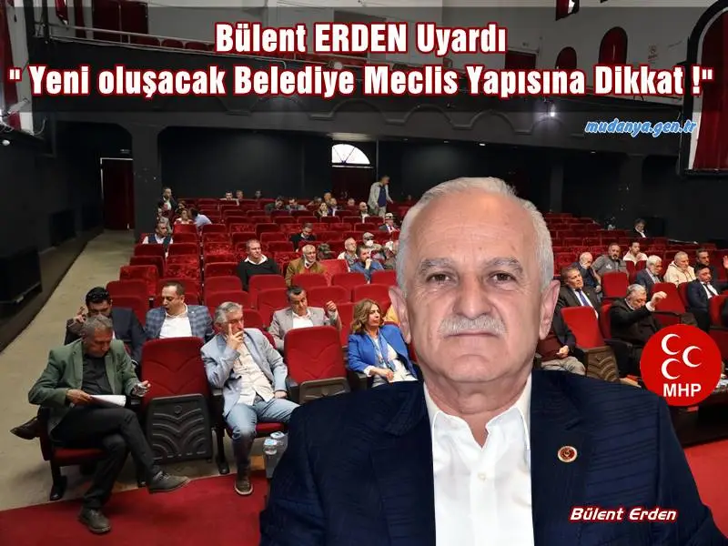Bülent ERDEN " Yeni oluşacak Belediye Meclis Yapısına Dikkat !"