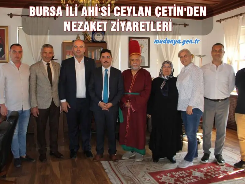BURSA İLİ AHİ'Sİ CEYLAN ÇETİN'DEN NEZAKET ZİYARETLERİ