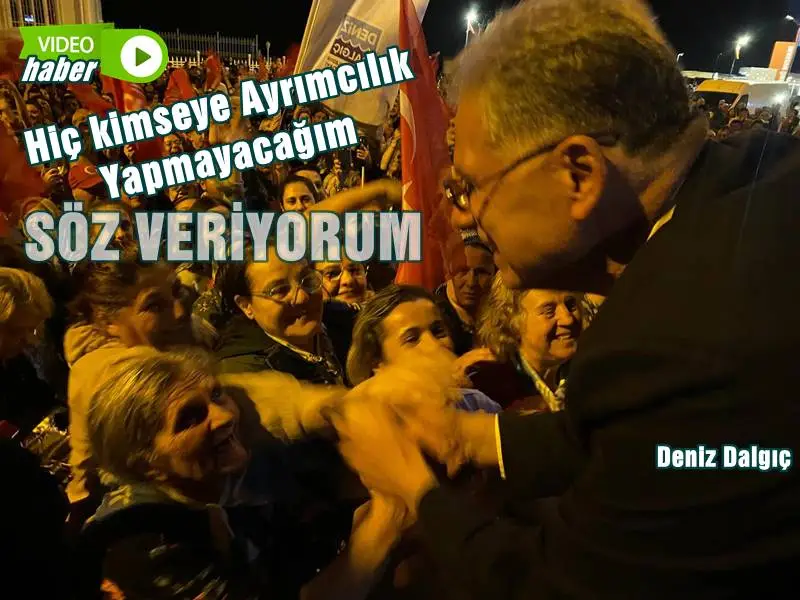 DALGIÇ: HİÇ KİMSEYİ AYIRT ETMEDEN HİZMET EDECEĞİME SÖZ VERİYORUM