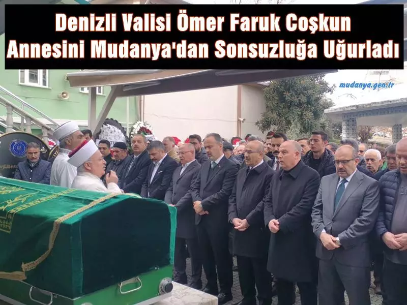 Denizli Valisi Ömer Faruk Coşkun 83 yaşındaki annesini Kamuran Coşkun'u Mudanya'da son yolculuğuna uğurladı.