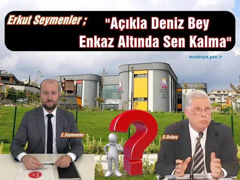 MHP Meclis Üyesi Seymenler'den Başkan Dalgıç'a Çağrı "Açıkla Deniz Bey Enkaz Altında Sen Kalma"