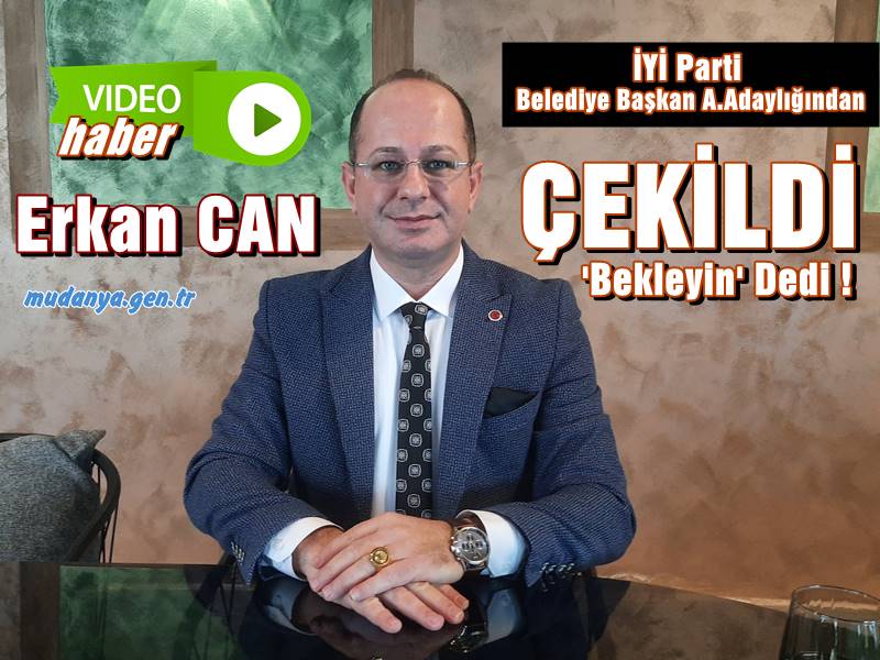 Erkan CAN İYİ Parti Belediye Başkan Aday Adaylığından çekildi