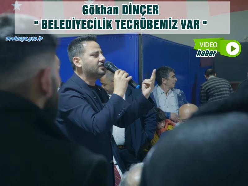 Gökhan DİNÇER " BELEDİYECİLİK TECRÜBEMİZ VAR " dedi.