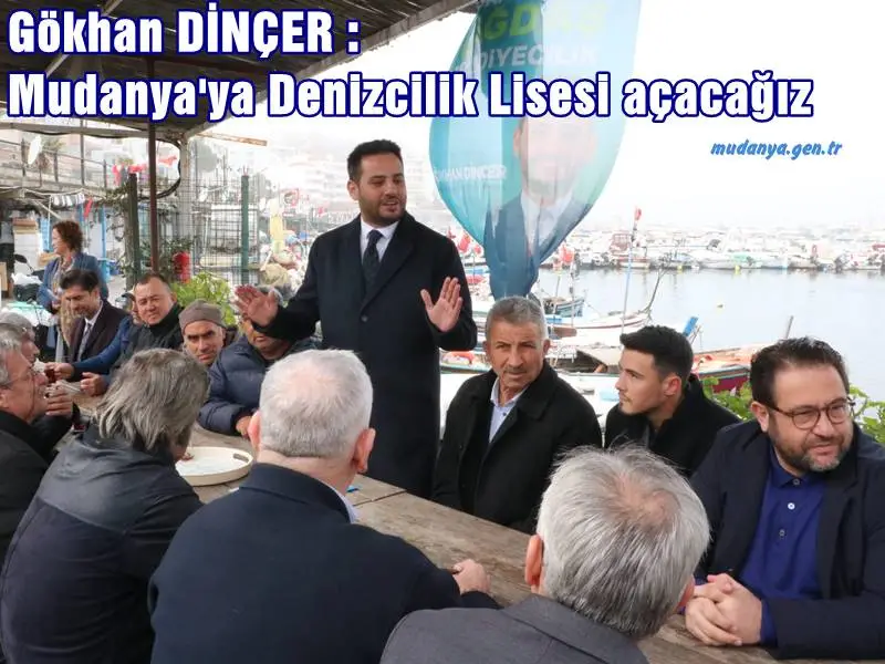 Gökhan DİNÇER : Mudanya'ya Denizcilik Lisesi açacağız
