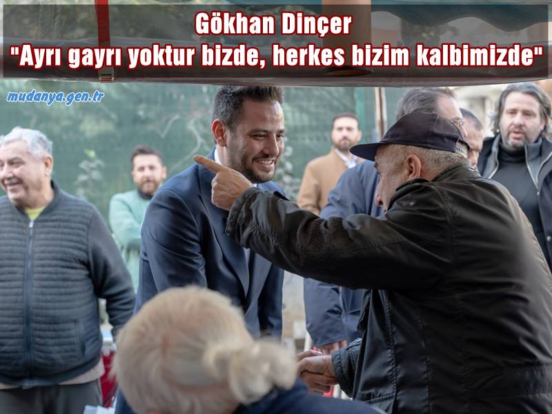 Gökhan DİNÇER " El ele Mudanya'yı hak ettiği değere kavuşturacağız "