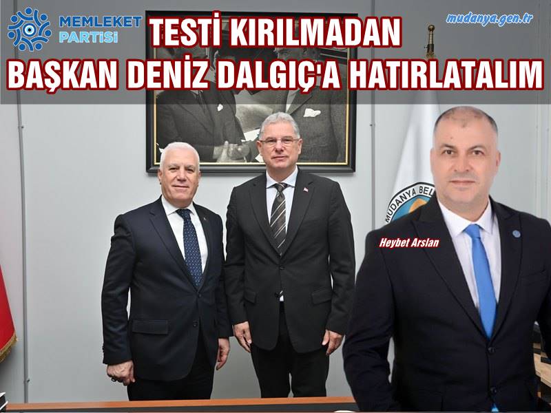 TESTİ KIRILMADAN BAŞKAN DENİZ DALGIÇ'A HATIRLATALIM