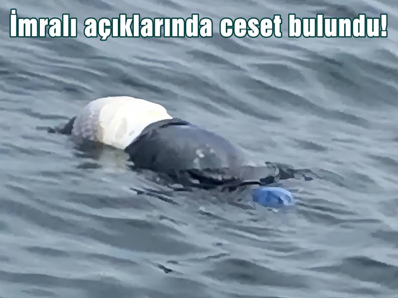 İmralı açıklarında ceset bulundu!