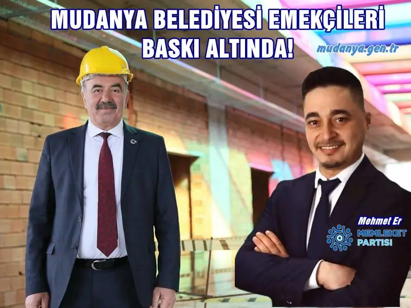 Mehmet ER ' MUDANYA BELEDİYESİ EMEKÇİLERİ BASKI ALTINDA! '