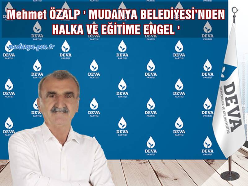 Mehmet ÖZALP ' MUDANYA BELEDİYESİ’NDEN HALKA VE EĞİTİME ENGEL '