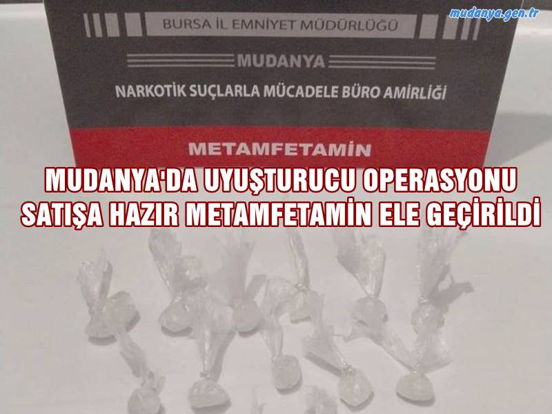 MUDANYA'DA UYUŞTURUCU OPERASYONU: SATIŞA HAZIR METAMFETAMİN ELE GEÇİRİLDİ