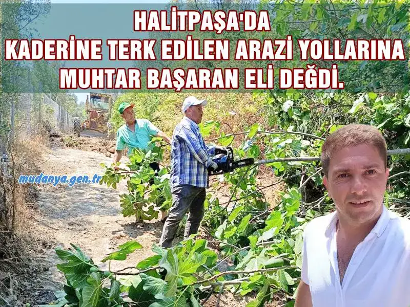 MUDANYA HALİTPAŞA'DA ARAZİ YOLLARINA MUHTAR NEŞTERİ
