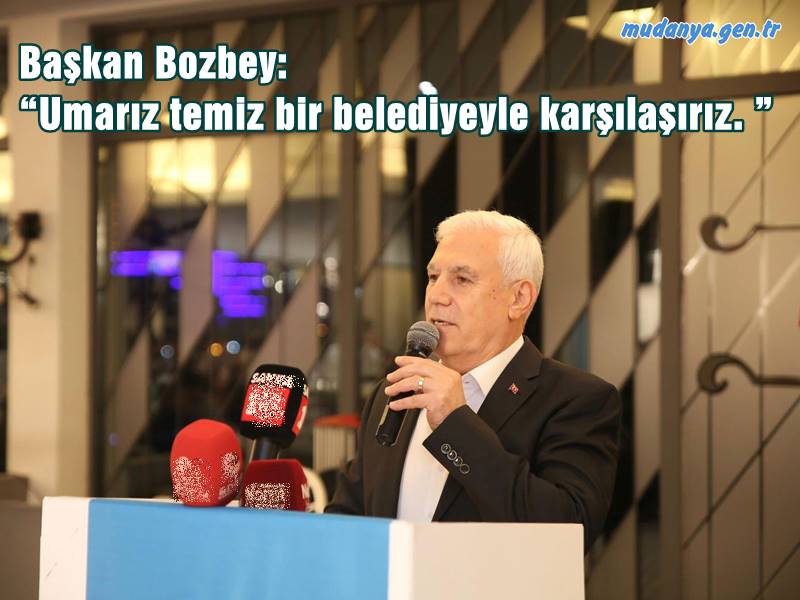 Başkan Bozbey: “Umarız temiz bir belediyeyle karşılaşırız. ”