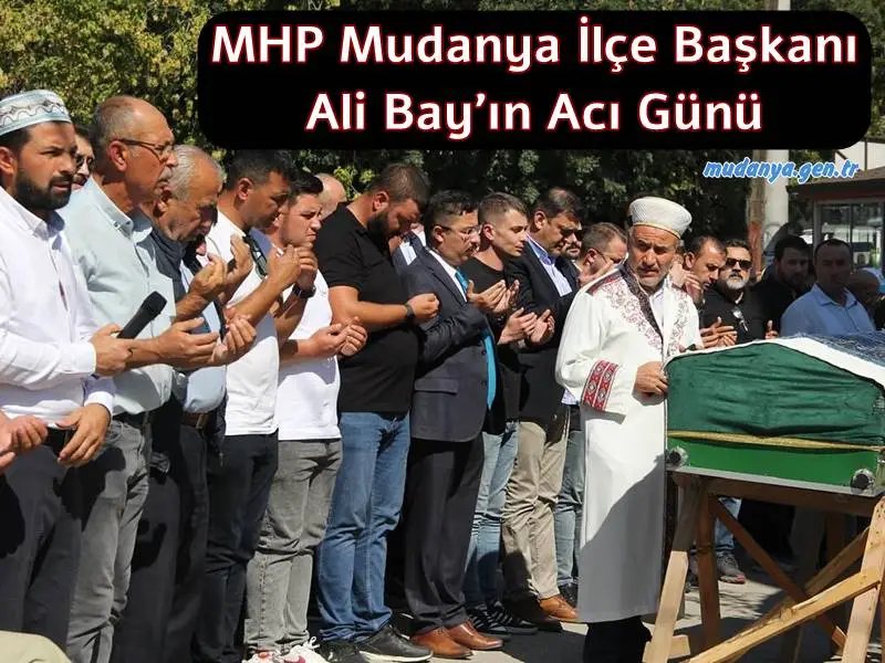 MHP Mudanya İlçe Başkanı Ali Bay'ın Acı Günü