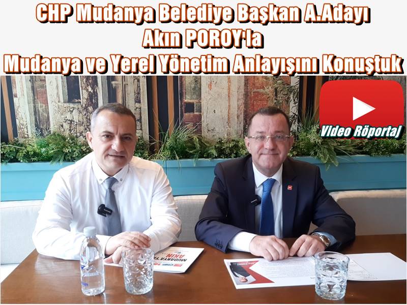 CHP Mudanya Belediye Başkan A.Adayı Akın POROY Yerel Yönetim Anlayışımız "Hizmet Odaklı Olacak" dedi.