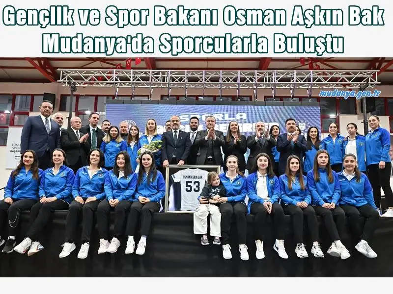 Gençlik ve Spor Bakanı Osman Aşkın Bak Mudanya'da Sporcularla Buluştu