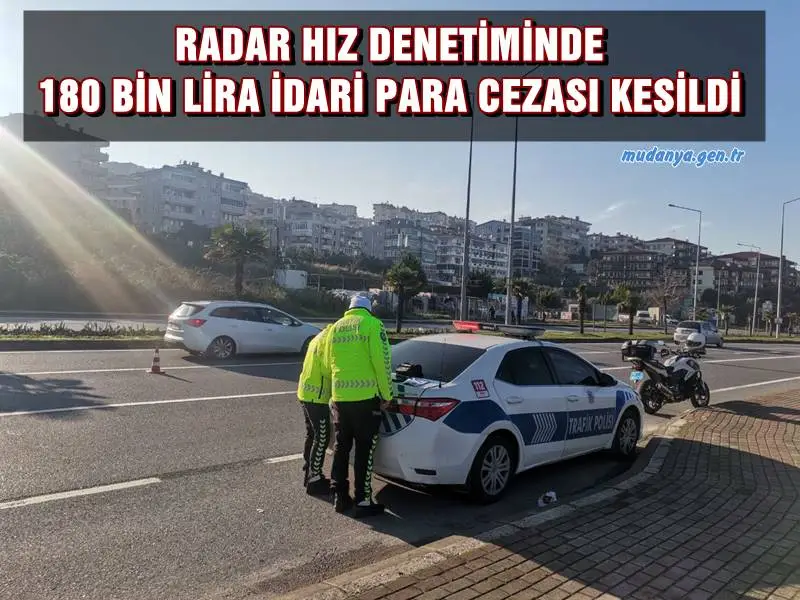 MUDANYA'DA RADAR HIZ DENETİMİNDE 180 BİN LİRA İDARİ PARA CEZASI KESİLDİ