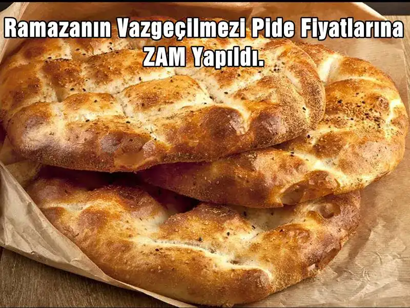 Ramazanın Vazgeçilmezi Pide Fiyatlarına ZAM Yapıldı.