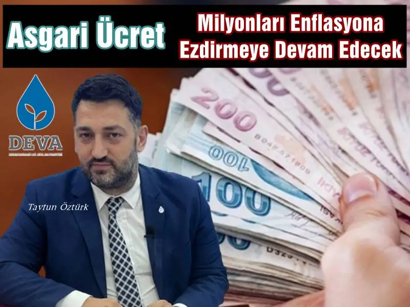 DEVA Partisi Bursa İl Başkanı Öztürk " Asgari Ücret Milyonları Enflasyona Ezdirmeye Devam Edecek " "