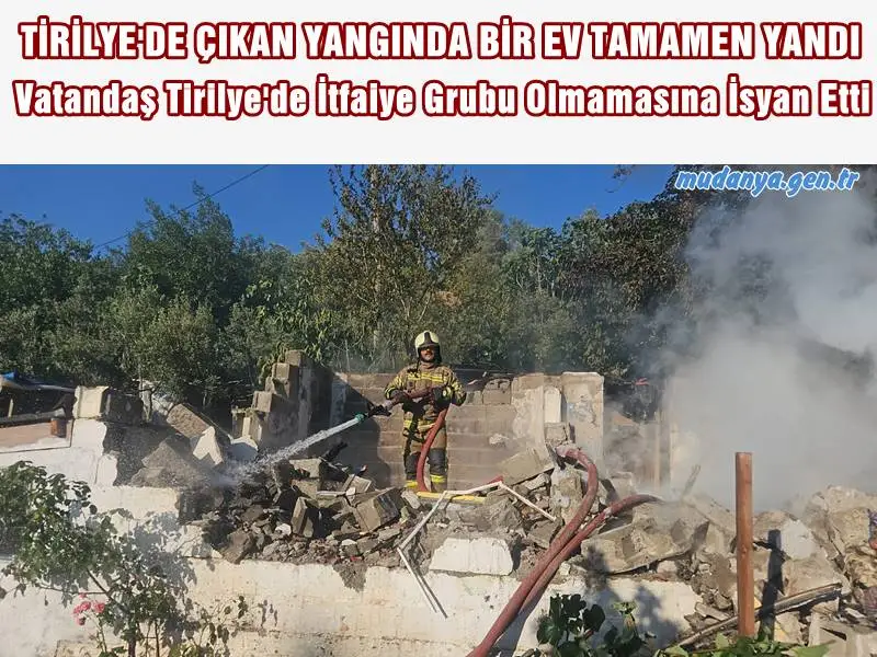 TİRİLYE'DE ÇIKAN YANGINDA BİR EV TAMAMEN YANDI