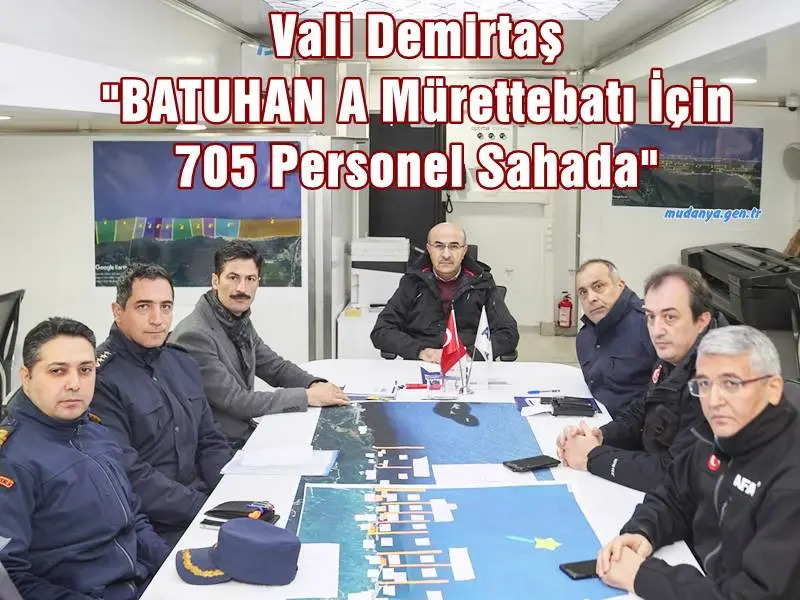 Vali Demirtaş "BATUHAN A Mürettebatı İçin 705 Personel Sahada"