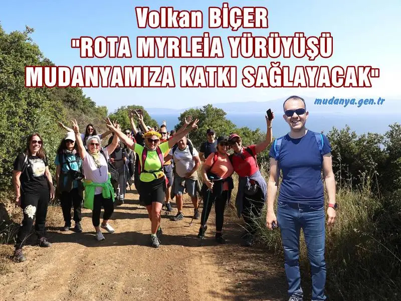 Volkan BİÇER "ROTA MYRLEİA YÜRÜYÜŞÜ MUDANYAMIZA KATKI SAĞLAYACAK"