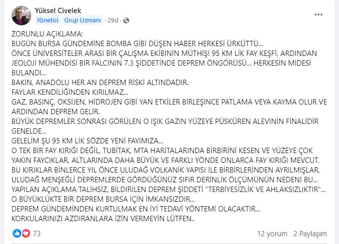 Öte yandan yakın zamanda yaşanan depremlerle ilgili isabetli öngörüleri ve uyarılarıyla tanınan Yüksel CİVELEK Brsa'da 95 Km'lik yeni fay bulundu açıklamasına sosyal medyadan cevap vererek endişe edecek bir durumun olmadığını iddia etti. CİVELEK'in açıklaması şöyle;