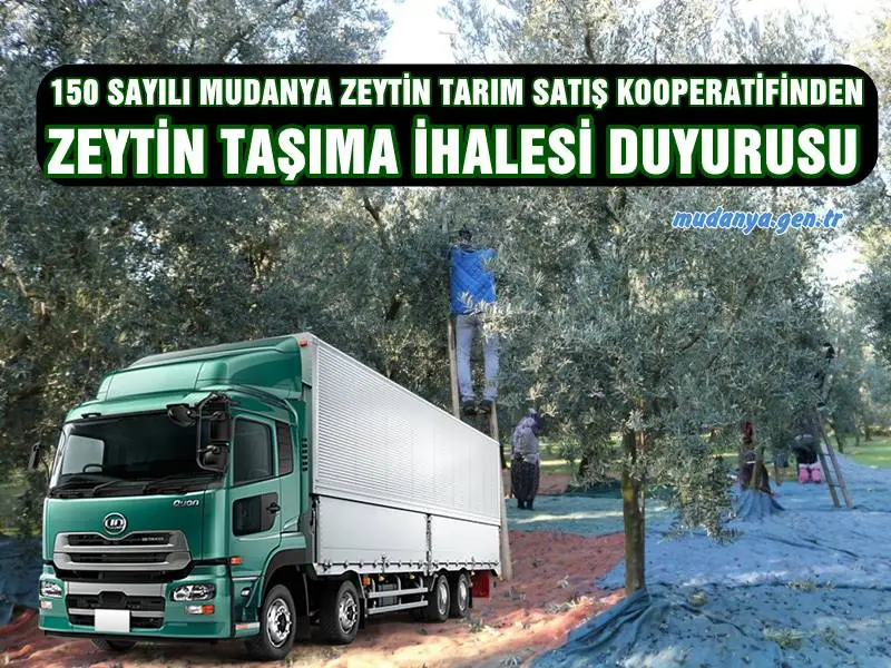 S.S. 150 Sayılı Mudanya Zeytin Tarım Satış Kooperatifi köy alım merkezlerinde ortak üreticilerimizden alınan zeytinlerin Kooperatifimiz depolarına taşınması işi ile ilgili İlan açıklaması.