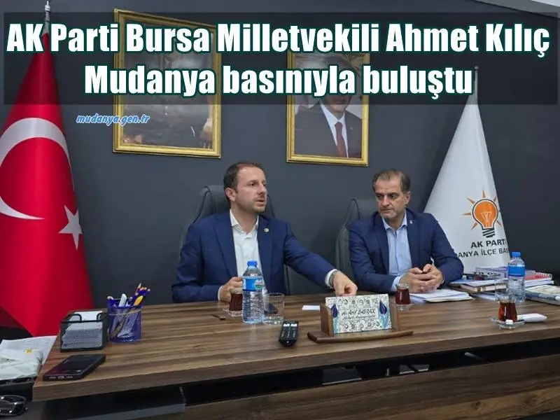 AK Parti Bursa Milletvekili Ahmet Kılıç Mudanya basınıyla buluştu
