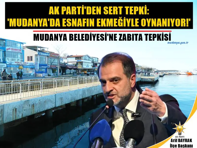 AK PARTİ'DEN SERT TEPKİ: 'MUDANYA'DA ESNAFIN EKMEĞİYLE OYNANIYOR!'