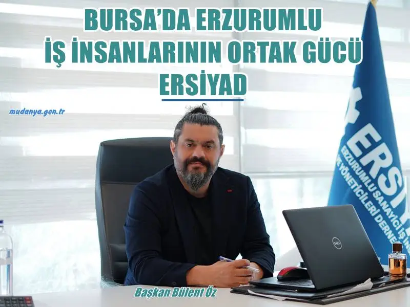 BURSA’DA ERZURUMLU İŞ İNSANLARININ ORTAK GÜCÜ : ERSİYAD